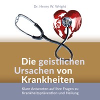 Die geistlichen Ursachen von Krankheiten - Henry W. Wright - E-Book + Hörbuch