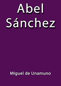 Abel Sánchez - Miguel de Unamuno - E-Book