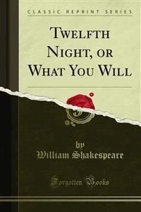 Twelfth Night, or What You Will - William Shakespeare - E-Book