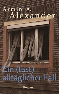 Ein (fast) alltäglicher Fall - Armin A. Alexander - E-Book