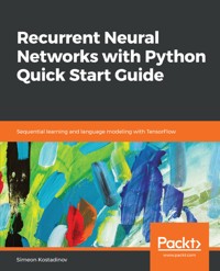 Recurrent Neural Networks with Python Quick Start Guide - Simeon Kostadinov - E-Book
