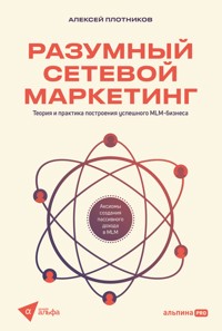 Разумный сетевой маркетинг: Теория и практика построения успешного MLM-бизнеса - Алексей Плотников - E-Book