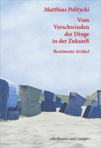 Vom Verschwinden der Dinge in der Zukunft - Matthias Politycki - E-Book