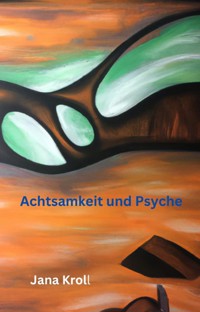 Achtsamkeit und Psyche - Jana Kroll - E-Book