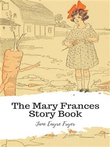 The Mary Frances Story Book - Jane Eayre Fryer - E-Book