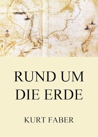 Rund um die Erde - Kurt Faber - E-Book