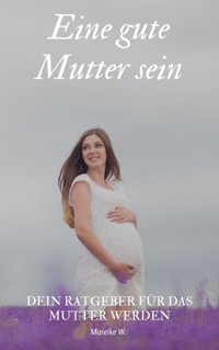 Eine gute Mutter sein - Mareike W. - E-Book