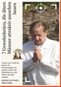 7 Gewohnheiten, die ältere Männer attraktiv aussehen lassen – - Heinz Duthel - E-Book
