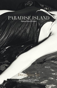 Paradise Island - Nasse Geschichten: Band IX - Décadence Art - E-Book