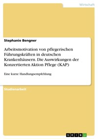 Arbeitsmotivation von pflegerischen Führungskräften in deutschen Krankenhäusern. Die Auswirkungen der Konzertierten Aktion Pflege (KAP) - Stephanie Bengner - E-Book