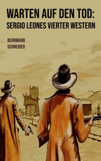 Warten auf den Tod: Sergio Leones vierter Western - Bernward Schneider - E-Book