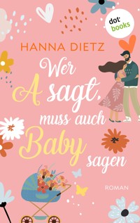 Wer A sagt, muss auch Baby sagen - Hanna Dietz - E-Book