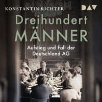 Dreihundert Männer. Aufstieg und Fall der Deutschland AG - Konstantin Richter - Hörbuch