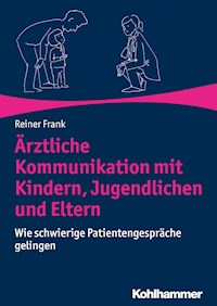 Ärztliche Kommunikation mit Kindern, Jugendlichen und Eltern - Reiner Frank - E-Book