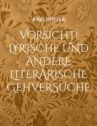 Vorsicht! Lyrische und andere literarische Gehversuche - Jörg Spitzer - E-Book