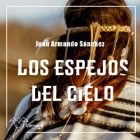 Los espejos del cielo - Juan Armando Sánchez - Hörbuch