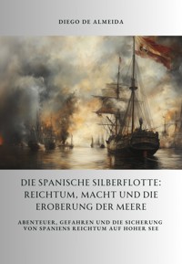 Die spanische Silberflotte: Reichtum, Macht und die Eroberung der Meere - Diego de Almeida - E-Book