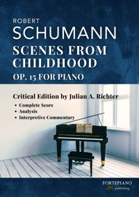Robert Schumann – Scenes from Childhood, Op.15 (Kinderszenen) – Complete Piano Score with Critical Analysis and Interpretive Commentary - Robert Schumann - E-Book