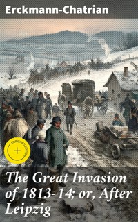 The Great Invasion of 1813-14; or, After Leipzig - Erckmann-chatrian - E-Book