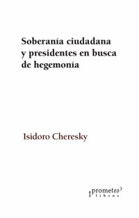 Soberanía ciudadana y presidentes en busca de hegemonía - Isidoro Cheresky - E-Book