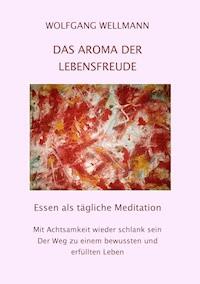 Das Aroma der Lebensfreude - Wolfgang Wellmann - E-Book