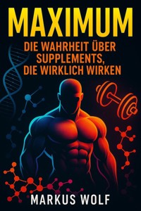MAXIMUM – Die Wahrheit über Supplements, die wirklich wirken - Markus Wolf - E-Book