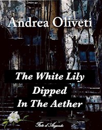 The White Lily Dipped In The Aether - Andrea Oliveti - E-Book