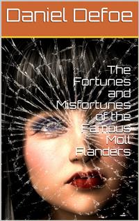 The Fortunes and Misfortunes of the Famous Moll Flanders - Daniel Defoe - E-Book