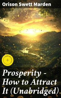 Prosperity - How to Attract It (Unabridged) - Orison Swett Marden - E-Book