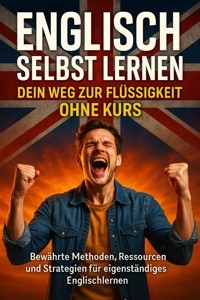 Englisch Selbst Lernen: Dein Weg zur Flüssigkeit Ohne Kurs - Christoph Eberhardt - E-Book