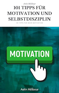 101 Tipps für Selbstdisziplin und Motivation - Wie sie mehr Lust haben aktiv zu sein ! - Astin Milibour - E-Book