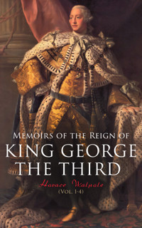 Memoirs of the Reign of King George the Third (Vol. 1-4) - Horace Walpole - E-Book