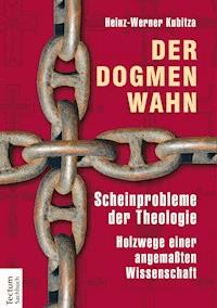 Der Dogmenwahn - Heinz-Werner Kubitza - E-Book