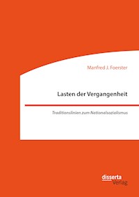 Lasten der Vergangenheit: Traditionslinien zum Nationalsozialismus - Manfred J. Foerster - E-Book
