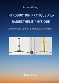 Introduction Pratique à la Radiesthésie Physique - Rainer Höing - E-Book