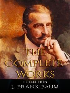 L. Frank Baum: The Complete Works - L. Frank Baum - E-Book