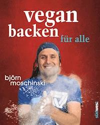 Vegan backen für alle - Björn Moschinski - E-Book