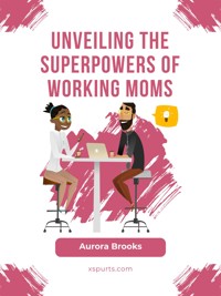 Unveiling the Superpowers of Working Moms - Aurora Brooks - E-Book
