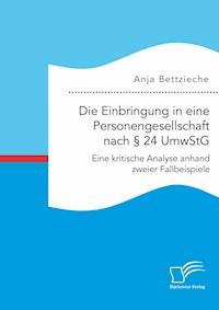 Die Einbringung in eine Personengesellschaft nach § 24 UmwStG. Eine kritische Analyse anhand zweier Fallbeispiele - Anja Bettzieche - E-Book