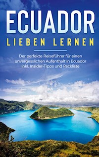 Ecuador lieben lernen: Der perfekte Reiseführer für einen unvergesslichen Aufenthalt in Ecuador inkl. Insider-Tipps und Packliste - Sonja Amelsberg - E-Book