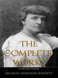 Frances Hodgson Burnett: The Complete Works - Frances Hodgson Burnett - E-Book