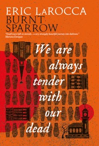 Burnt Sparrow - We Are Always Tender with Our Dead - Eric LaRocca - E-Book