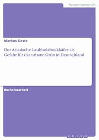 Der Asiatische Laubholzbockkäfer als Gefahr für das urbane Grün in Deutschland - Markus Oeste - E-Book