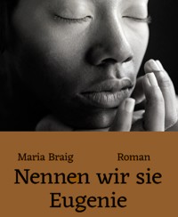 Nennen wir sie Eugenie - Maria Braig - E-Book