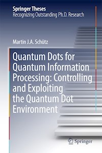 Quantum Dots for Quantum Information Processing: Controlling and Exploiting the Quantum Dot Environment - Martin J. A. Schütz - E-Book