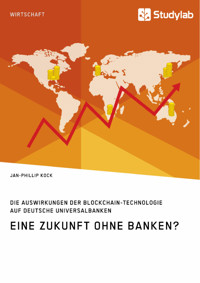 Eine Zukunft ohne Banken? Die Auswirkungen der Blockchain-Technologie auf deutsche Universalbanken - Jan-Phillip Kock - E-Book