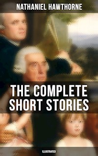 The Complete Short Stories of Nathaniel Hawthorne (Illustrated) - Nathaniel Hawthorne - E-Book