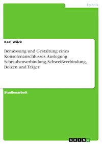 Bemessung und Gestaltung eines Konsolenanschlusses. Auslegung Schraubenverbindung, Schweißverbindung, Bolzen und Träger - Karl Wilck - E-Book