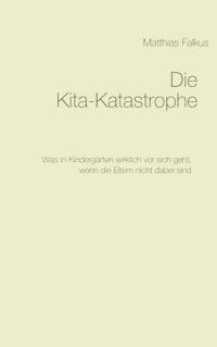 Die Kita-Katastrophe - Matthias Falkus - E-Book