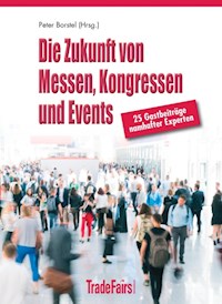 Die Zukunft von Messen, Kongressen und Events - Peter Borstel (Hrsg.) und 28 Top-Experten - E-Book